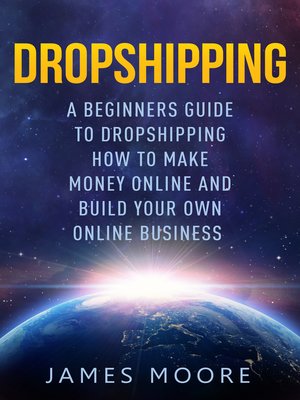 cover image of Dropshipping a Beginner's Guide to Dropshipping How to Make Money Online and Build Your Own Online Business